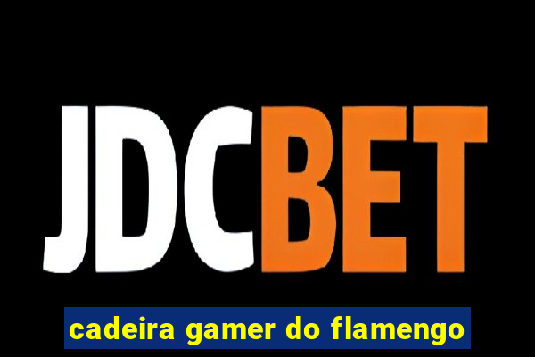 cadeira gamer do flamengo